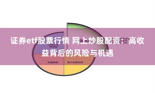 证券etf股票行情 网上炒股配资：高收益背后的风险与机遇