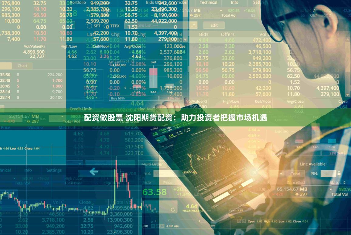 配资做股票 沈阳期货配资：助力投资者把握市场机遇