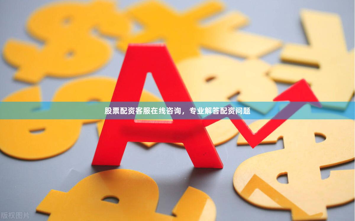 股票配资客服在线咨询，专业解答配资问题