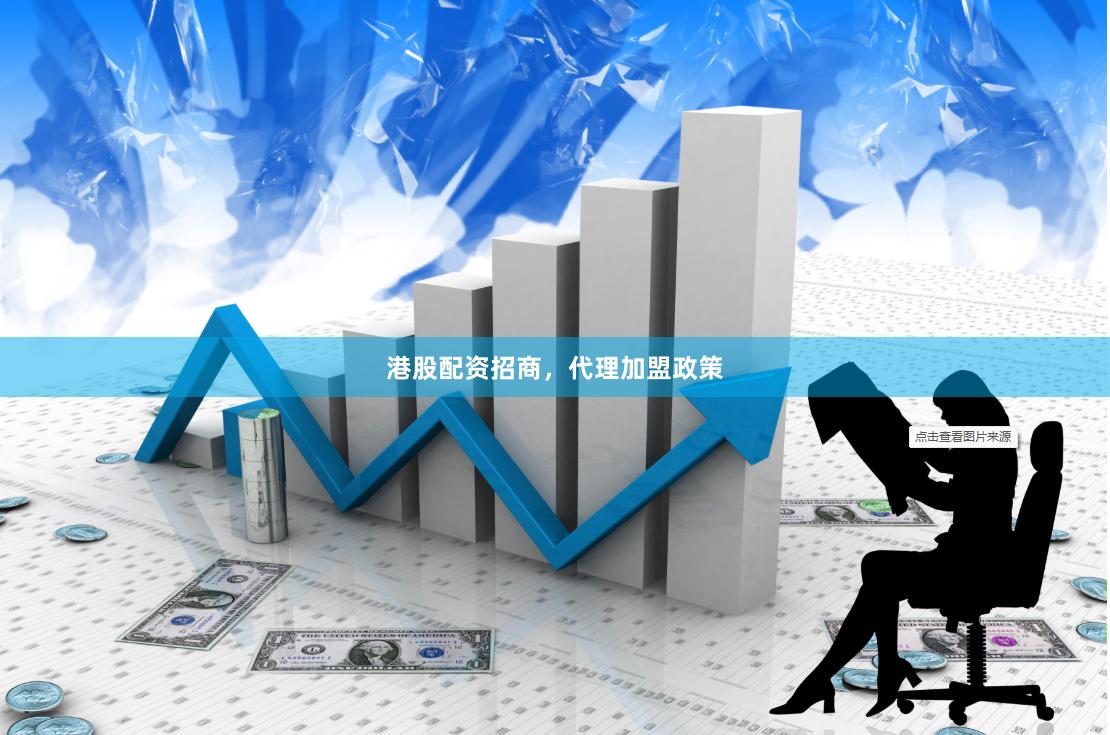 港股配资招商，代理加盟政策